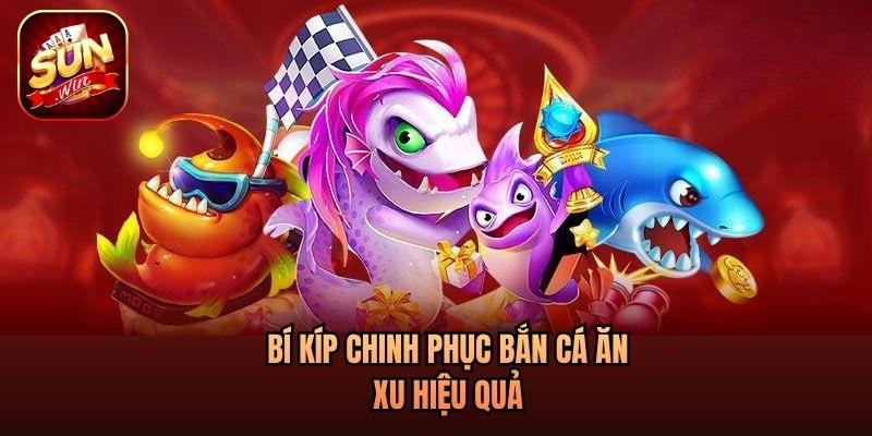 Bí kíp chinh phục bắn cá ăn xu hiệu quả Bí kíp chinh phục bắn cá ăn xu hiệu quả