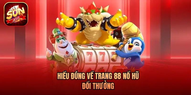 Hiểu đúng về trang 88 nổ hũ đổi thưởng Hiểu đúng về trang 88 nổ hũ đổi thưởng