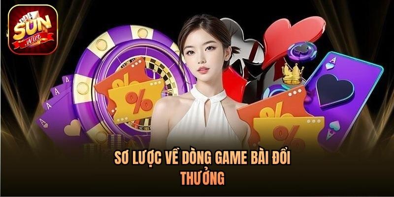 Sơ lược về dòng game bài đổi thưởng Sơ lược về dòng game bài đổi thưởng