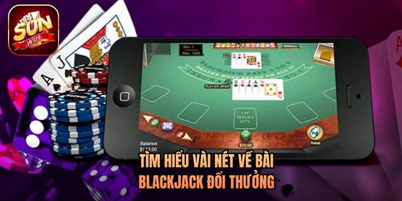 Tìm hiểu vài nét về bài blackjack đổi thưởng Tìm hiểu vài nét về bài blackjack đổi thưởng