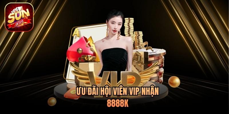 Ưu đãi hội viên VIP nhận 8888k Ưu đãi hội viên VIP nhận 8888k