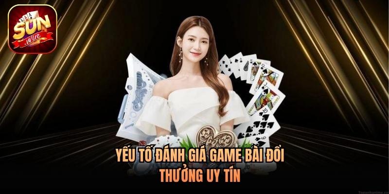 Yếu tố đánh giá game bài đổi thưởng uy tín Yếu tố đánh giá game bài đổi thưởng uy tín